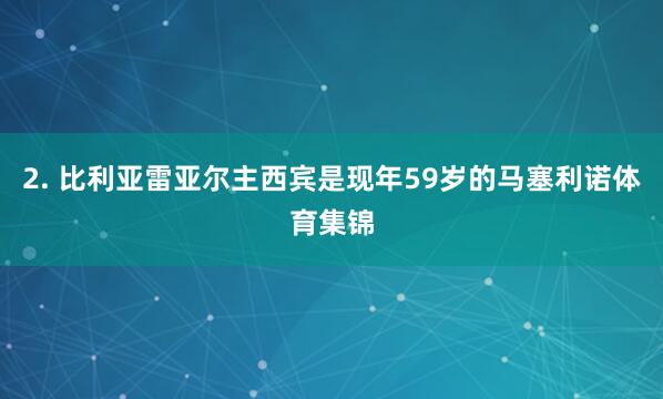 2. 比利亚雷亚尔主西宾是现年59岁的马塞利诺体育集锦