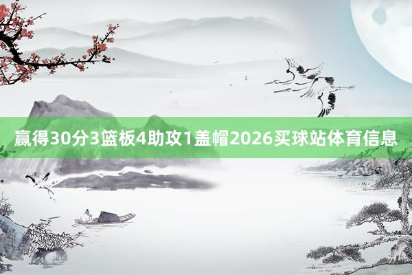 赢得30分3篮板4助攻1盖帽2026买球站体育信息