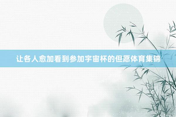 让各人愈加看到参加宇宙杯的但愿体育集锦