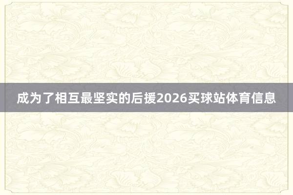 成为了相互最坚实的后援2026买球站体育信息