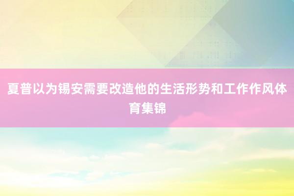 夏普以为锡安需要改造他的生活形势和工作作风体育集锦