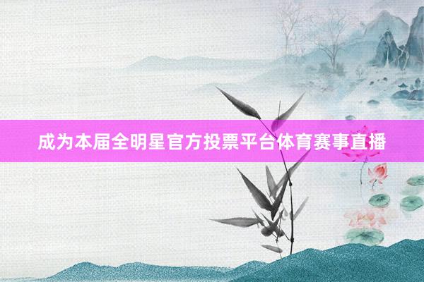 成为本届全明星官方投票平台体育赛事直播