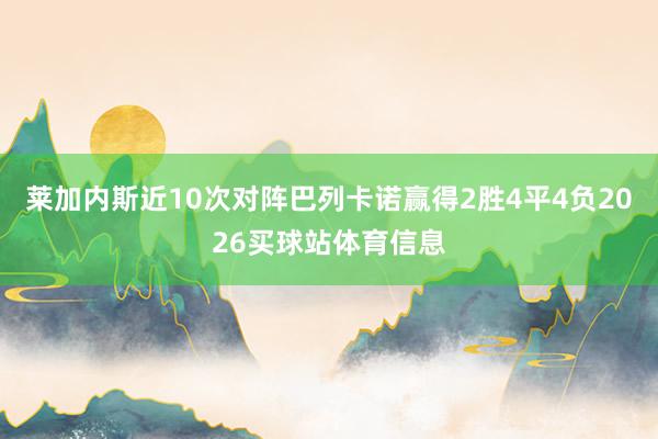 莱加内斯近10次对阵巴列卡诺赢得2胜4平4负2026买球站体育信息