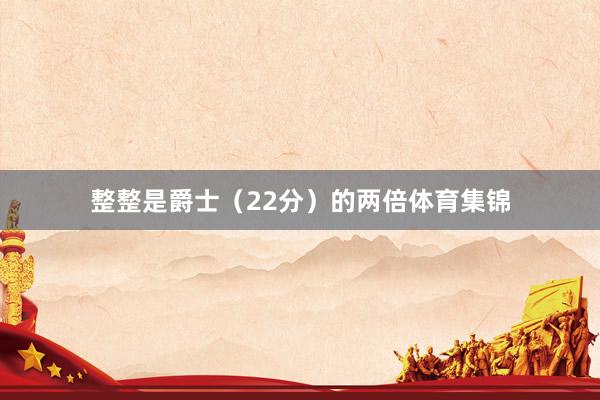 整整是爵士（22分）的两倍体育集锦