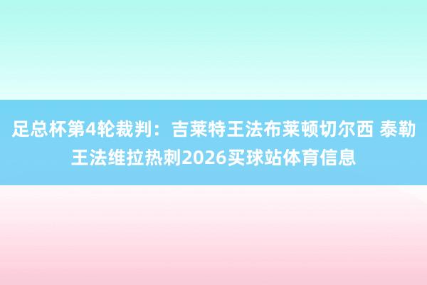 足总杯第4轮裁判：吉莱特王法布莱顿切尔西 泰勒王法维拉热刺2026买球站体育信息