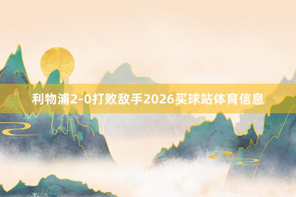 利物浦2-0打败敌手2026买球站体育信息