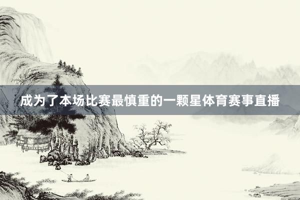 成为了本场比赛最慎重的一颗星体育赛事直播