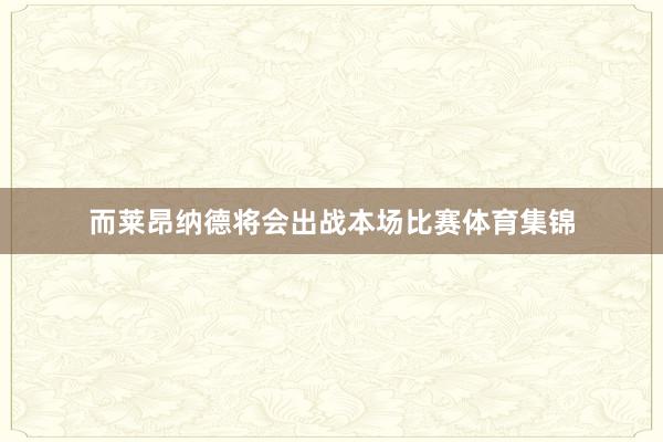 而莱昂纳德将会出战本场比赛体育集锦