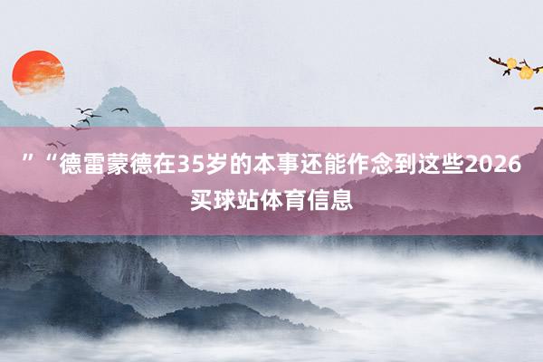 ”“德雷蒙德在35岁的本事还能作念到这些2026买球站体育信息