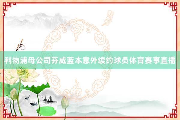 利物浦母公司芬威蓝本意外续约球员体育赛事直播