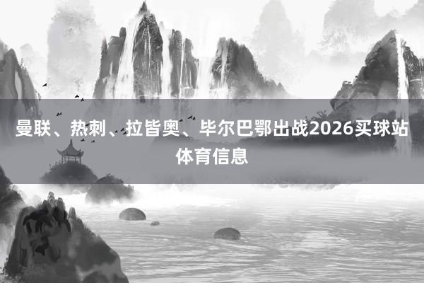 曼联、热刺、拉皆奥、毕尔巴鄂出战2026买球站体育信息