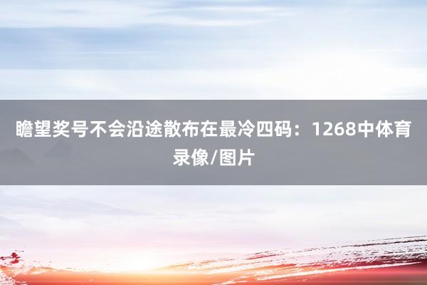 瞻望奖号不会沿途散布在最冷四码：1268中体育录像/图片