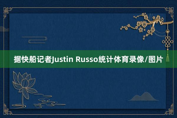 据快船记者Justin Russo统计体育录像/图片