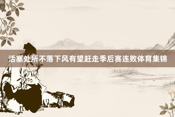 活塞处所不落下风有望赶走季后赛连败体育集锦