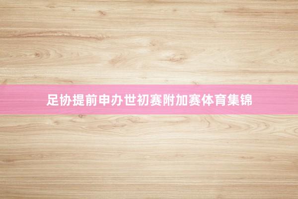 足协提前申办世初赛附加赛体育集锦