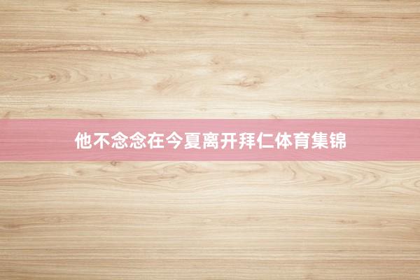 他不念念在今夏离开拜仁体育集锦