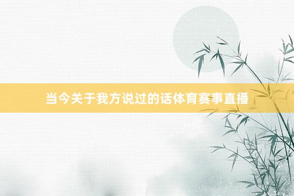 当今关于我方说过的话体育赛事直播