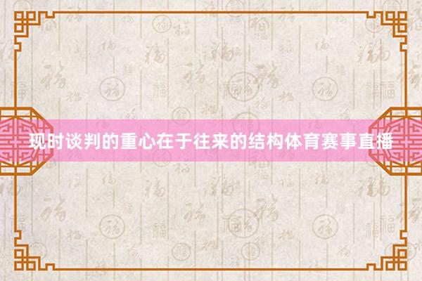 现时谈判的重心在于往来的结构体育赛事直播