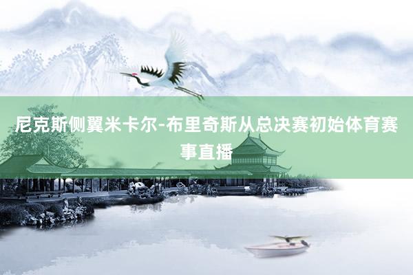 尼克斯侧翼米卡尔-布里奇斯从总决赛初始体育赛事直播