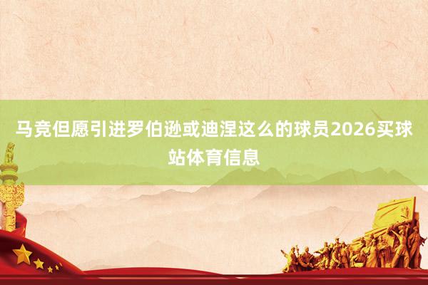马竞但愿引进罗伯逊或迪涅这么的球员2026买球站体育信息
