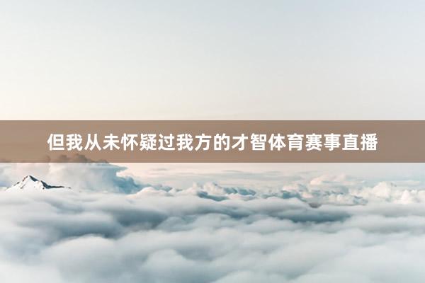 但我从未怀疑过我方的才智体育赛事直播