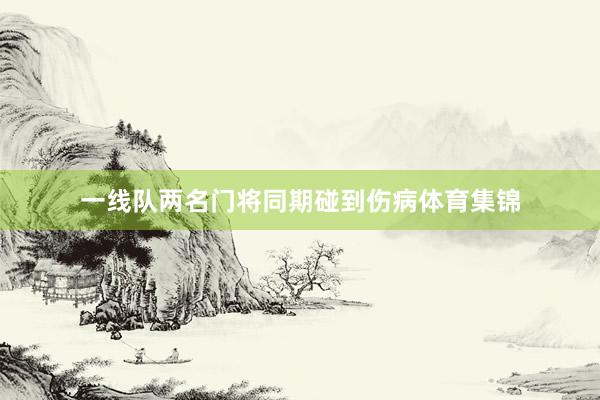 一线队两名门将同期碰到伤病体育集锦