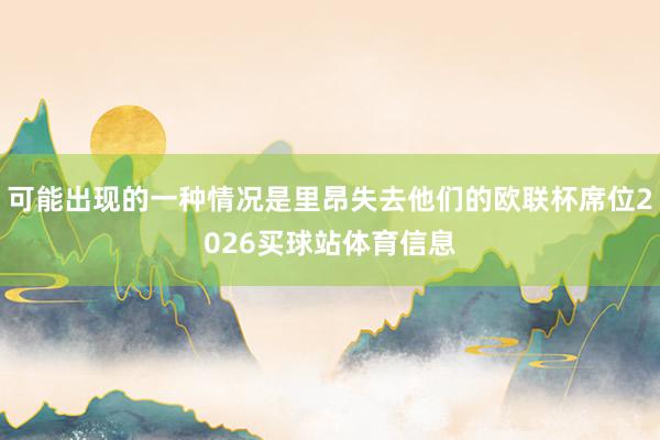 可能出现的一种情况是里昂失去他们的欧联杯席位2026买球站体育信息