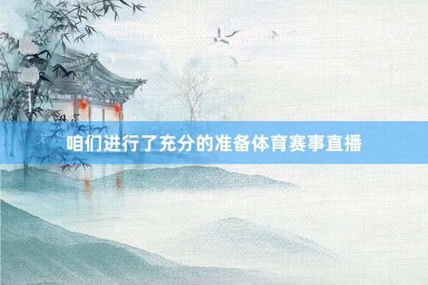 咱们进行了充分的准备体育赛事直播