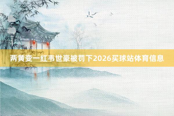 两黄变一红韦世豪被罚下2026买球站体育信息