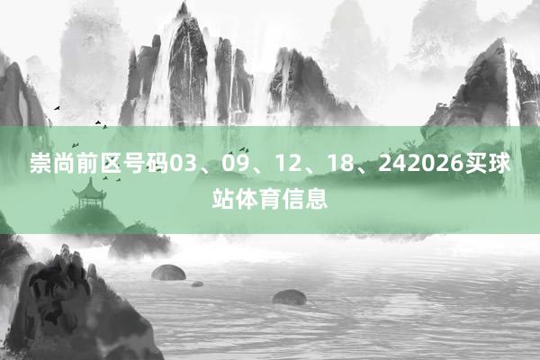 崇尚前区号码03、09、12、18、242026买球站体育信息