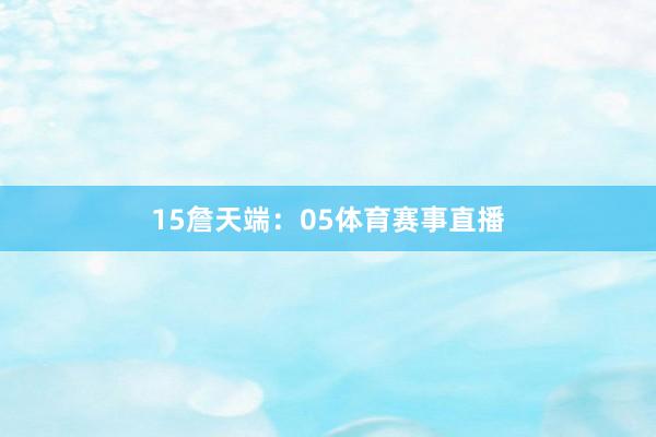 15　　詹天端：05体育赛事直播