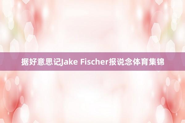据好意思记Jake Fischer报说念体育集锦