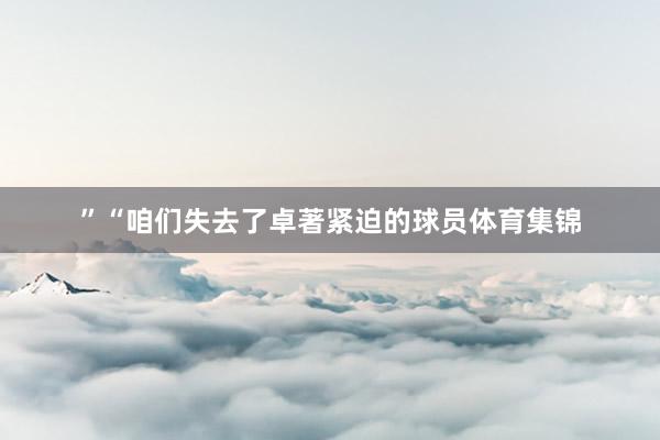 ”“咱们失去了卓著紧迫的球员体育集锦