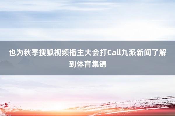 也为秋季搜狐视频播主大会打Call九派新闻了解到体育集锦