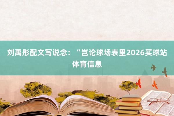 刘禹彤配文写说念:“岂论球场表里2026买球站体育信息