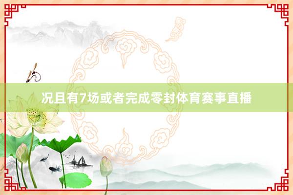 况且有7场或者完成零封体育赛事直播