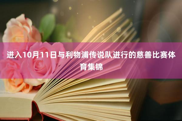 进入10月11日与利物浦传说队进行的慈善比赛体育集锦