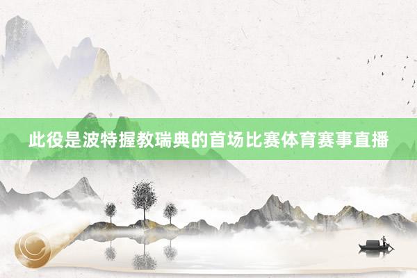 此役是波特握教瑞典的首场比赛体育赛事直播