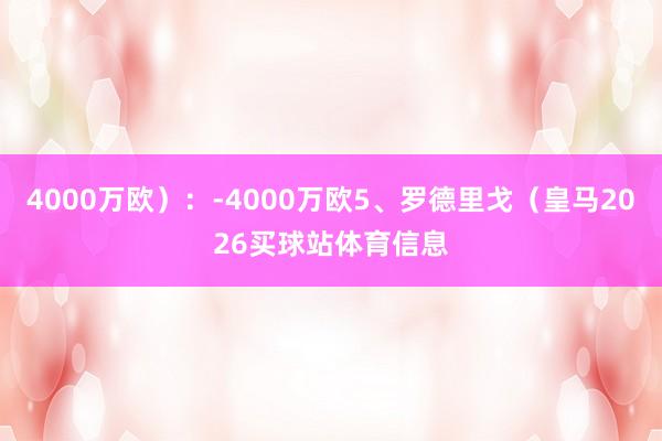 4000万欧）：-4000万欧5、罗德里戈（皇马2026买球站体育信息