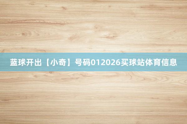 蓝球开出【小奇】号码012026买球站体育信息