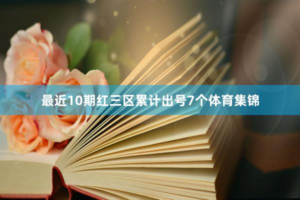 最近10期红三区累计出号7个体育集锦