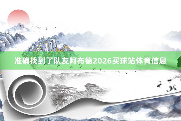 准确找到了队友阿布德2026买球站体育信息