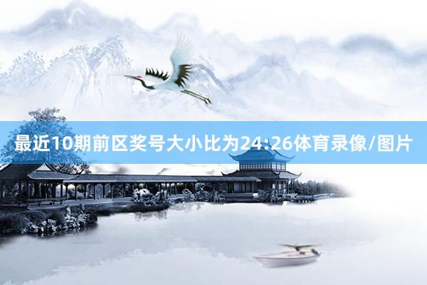 最近10期前区奖号大小比为24:26体育录像/图片