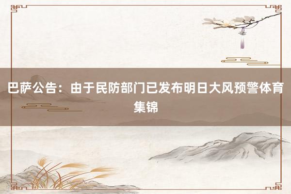 巴萨公告：由于民防部门已发布明日大风预警体育集锦