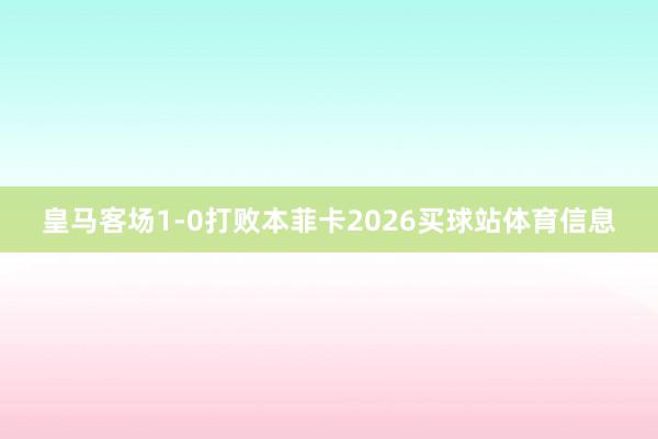 皇马客场1-0打败本菲卡2026买球站体育信息