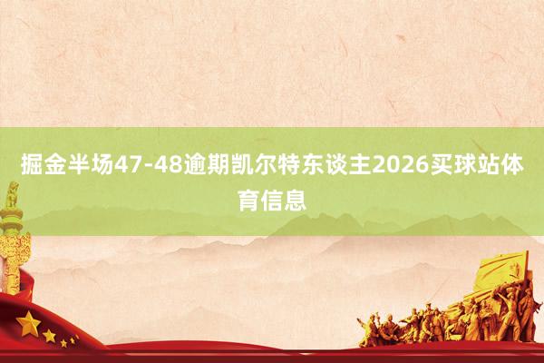 掘金半场47-48逾期凯尔特东谈主2026买球站体育信息