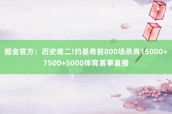 掘金官方：历史唯二!约基奇前800场杀青15000+7500+5000体育赛事直播