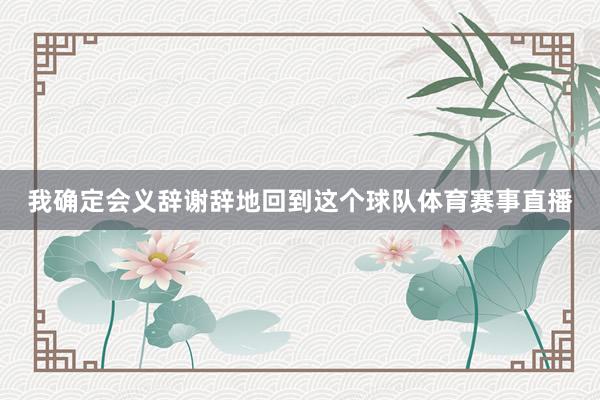 我确定会义辞谢辞地回到这个球队体育赛事直播