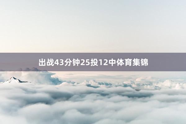 出战43分钟25投12中体育集锦