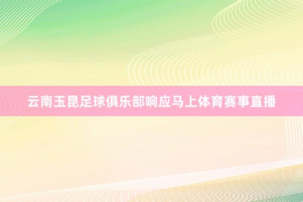 云南玉昆足球俱乐部响应马上体育赛事直播